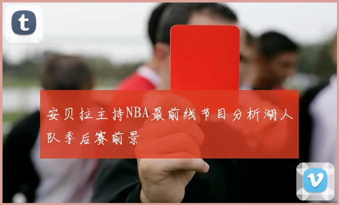 安贝拉主持NBA最前线节目分析湖人队季后赛前景