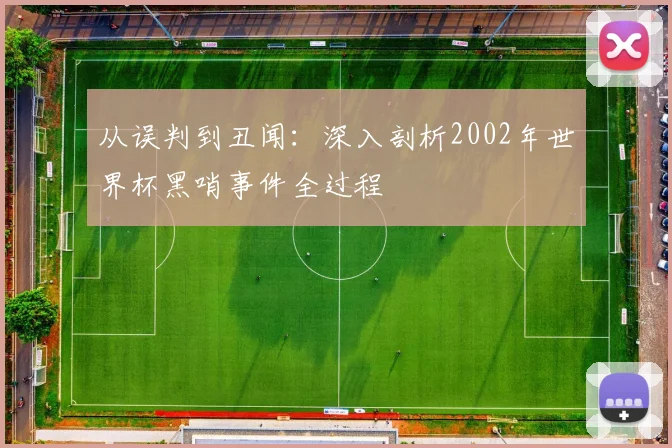 从误判到丑闻：深入剖析2002年世界杯黑哨事件全过程