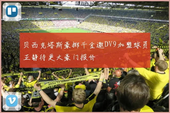 贝西克塔斯豪掷千金邀DV9加盟球员正静待更大豪门报价